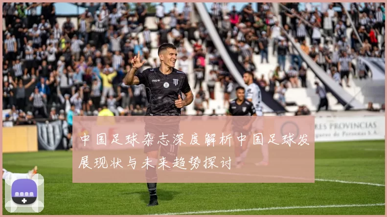 中国足球杂志深度解析中国足球发展现状与未来趋势探讨